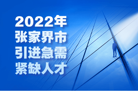 2022年张家界市引进急需紧缺人才公告