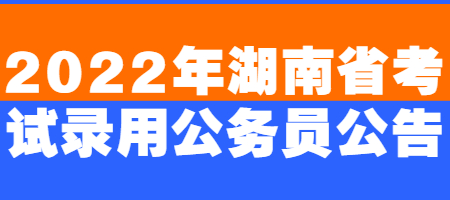 2022年湖南省考试录用公务员公告