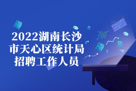 2022湖南长沙市天心区统计局招聘工作人员