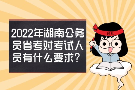 2022年湖南公务员省考对考试人员有什么要求？