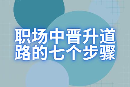 职场指南：职场中晋升道路的七个步骤