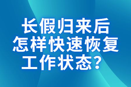 职场指南：长假归来后怎样快速恢复工作状态？