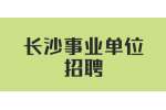 长沙事业单位招聘：2022年长沙市卫生健康委员会招聘中级雇员简章