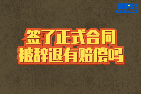 签了正式合同被辞退有赔偿吗