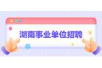 湖南事业单位招聘：2022年郴州市市直事业单位招聘公告（41名）