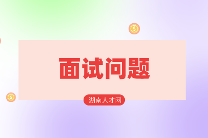 湖南人才网：职场比较冷门的面试问题！