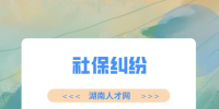 湖南人才网：社保缴纳年限不够产生纠纷怎么办？
