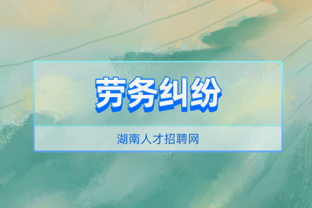 长沙找工作发生劳务纠纷怎么解决？