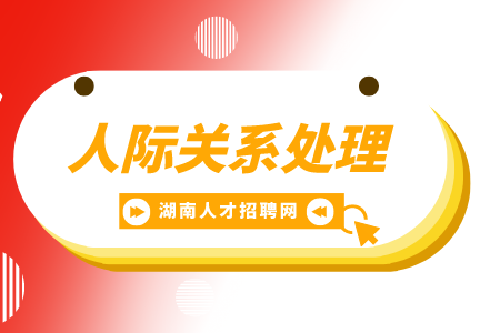 湖南招聘网： 人际关系处理的4个高效技巧！