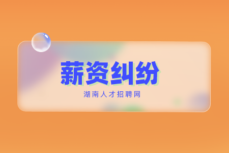 长沙找工作常见的薪资纠纷有哪些？