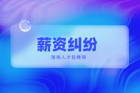 长沙找工作发生薪资纠纷找什么单位解决？