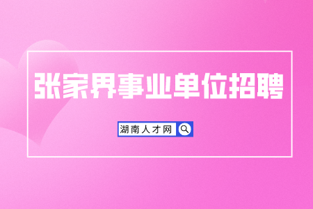 张家界事业单位招聘：市直事业单位招聘人员面试公告