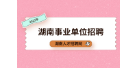 湖南事业单位招聘：湖南省机构编制事务中心招聘