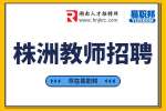 株洲教师招聘​：湘山实验学校招聘初中语文教师